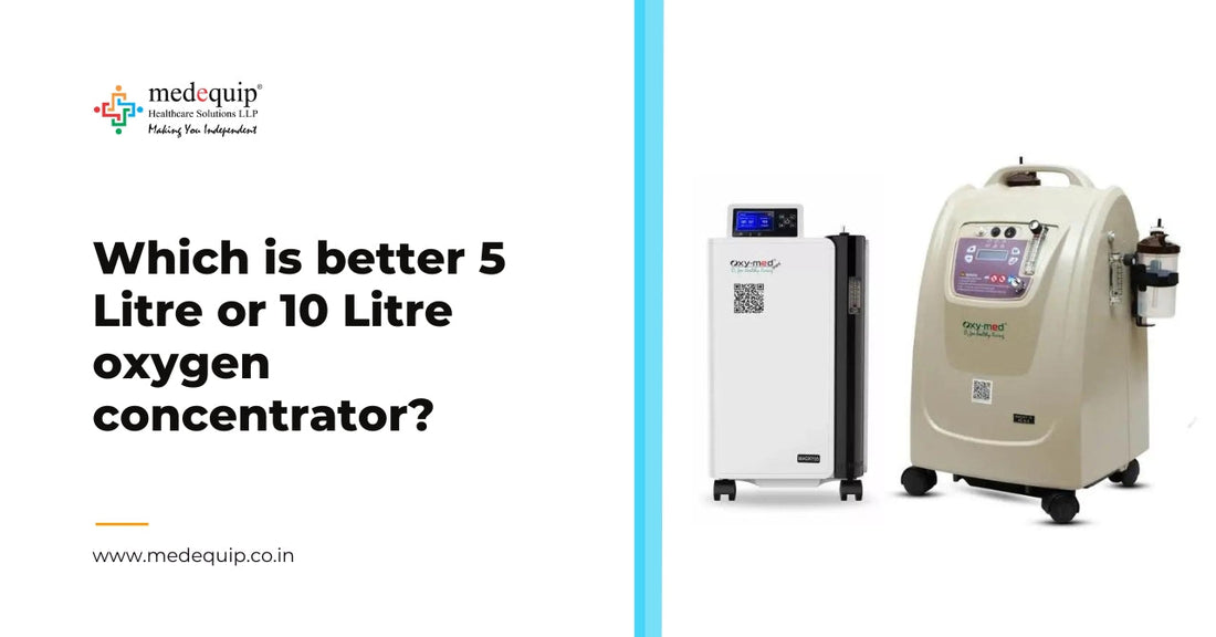 Which is better 5 Litre or 10 Litre oxygen concentrator