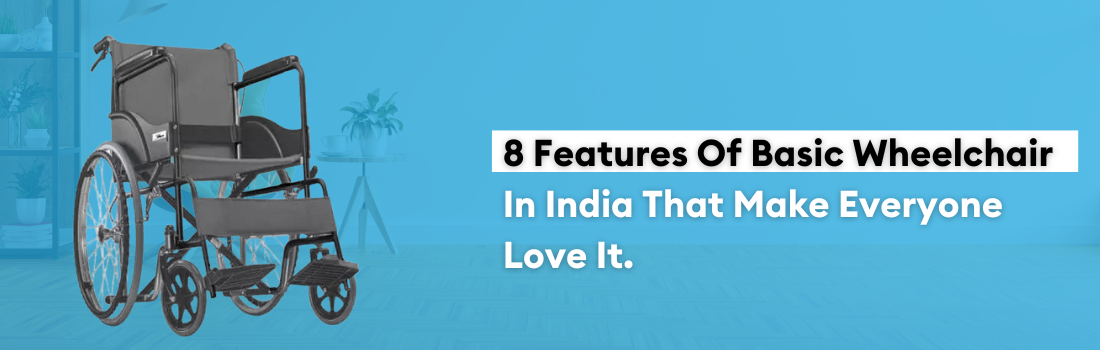 8 Features Of Basic Wheelchair In India That Make Everyone Love It