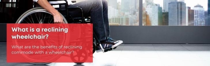 What are the benefits of reclining wheelchair with commode